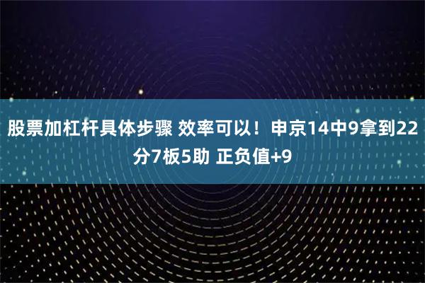 股票加杠杆具体步骤 效率可以！申京14中9拿到22分7板5助 正负值+9